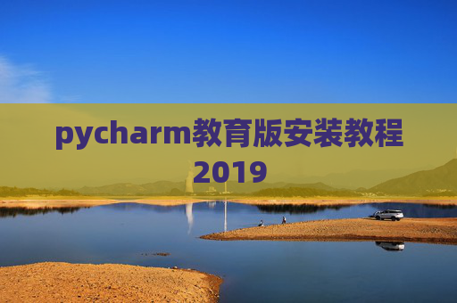 pycharm教育版安装教程2019 pycharm教育版安装教程2019
